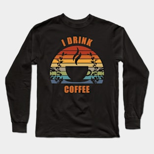 I Drink Coffee Long Sleeve T-Shirt